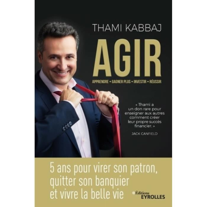 Agir. 5 ans pour virer son patron, quitter son banquier et vivre la belle vie