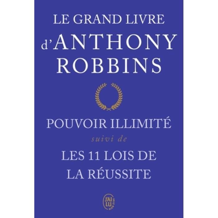 Le grand livre d'Anthony Robbins. Pouvoir illimité suivi de Les onze lois de la réussite