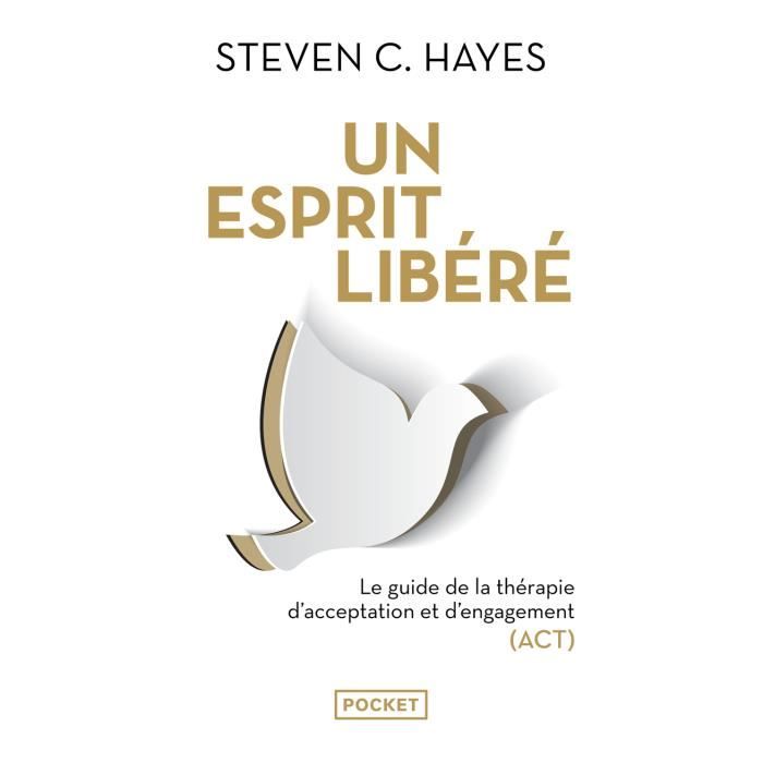Livre - Pocket - Un esprit libere - Hayes Steven C. - Thérapie d'acceptation et d'engagement (ACT)