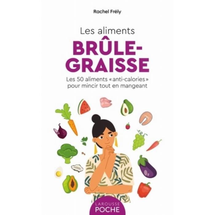 Les aliments brûle-graisse. Les 50 aliments "anti-calories" pour mincir tout en mangeant