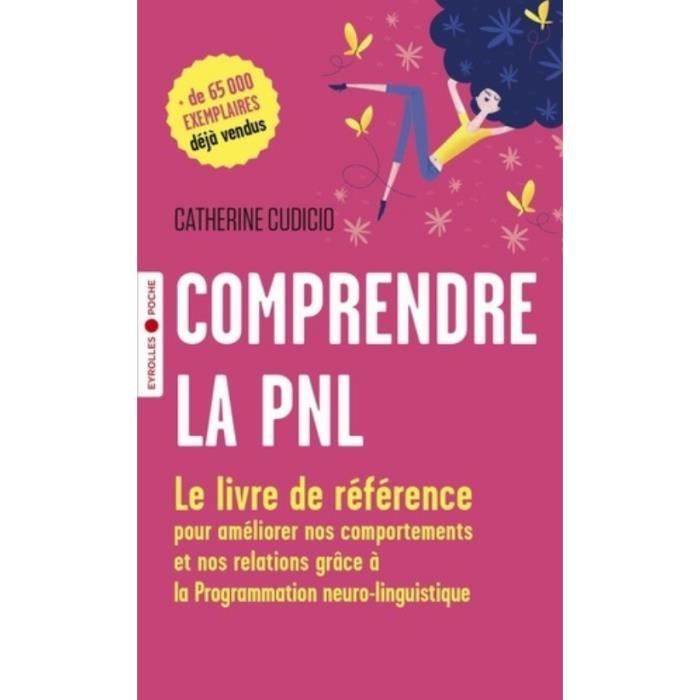 Comprendre la PNL. Le livre de référence pour améliorer nos comportements et nos relations grâce à la Programmation