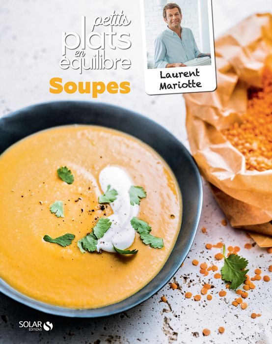 Soupes - Petits plats en équilibre - Solar Cuisine - Laurent Mariotte - Recettes gourmandes et simples
