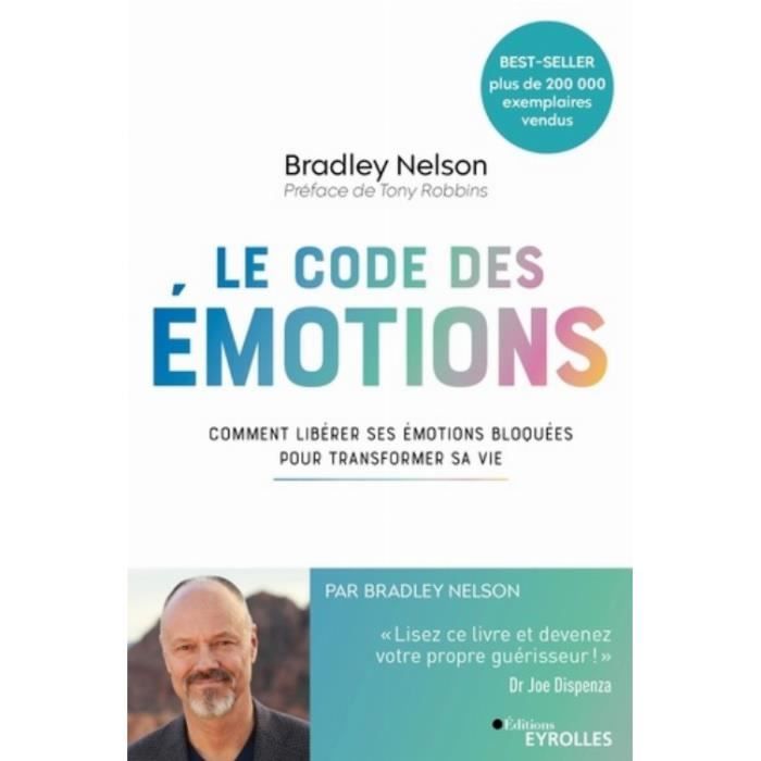 Le code des émotions. Comment libérer ses émotions bloquées pour transformer sa vie