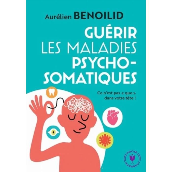 Guérir les maladies psychosomatiques. Ce n'est pas « que » dans votre tête !