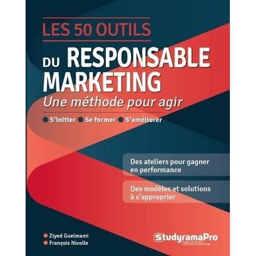 Les 50 outils du responsable marketing: Une méthode pour agir s'initier, se former, s'améliorer