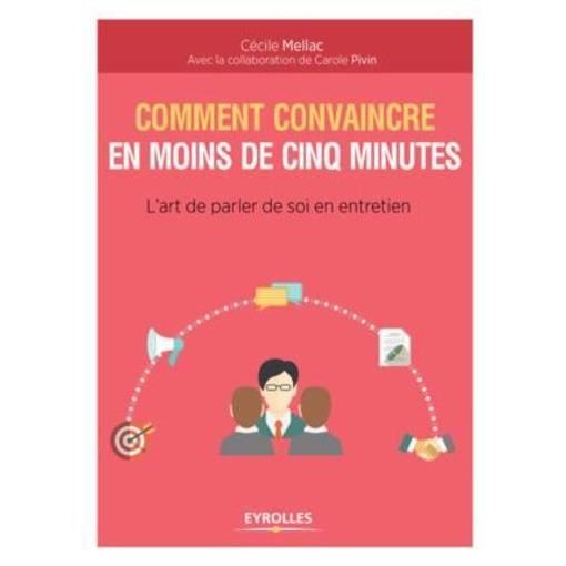 Livre - comment convaincre en moins de cinq minutes ; l'art de parler de soi en entretien (2e édition)