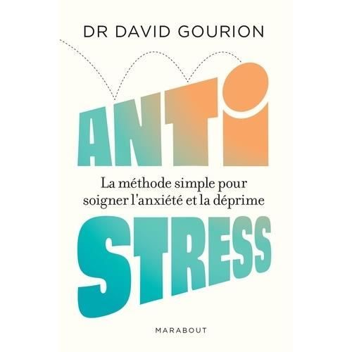 ANTI STRESS. LA METHODE SIMPLE POUR SOIGNER L'ANXIETE ET LA DEPRIME, Gourion David